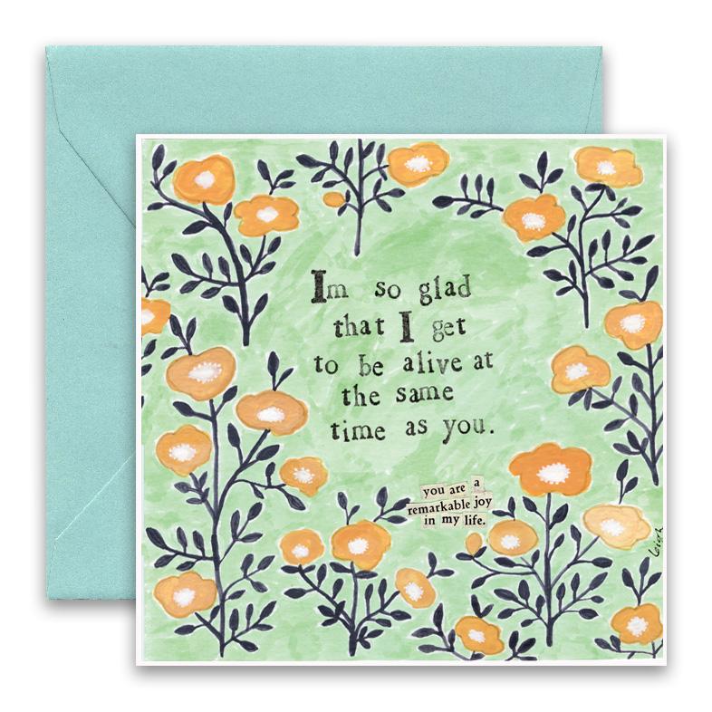 I'm So Glad I Get to be Alive at the Same Time as You Greeting Card